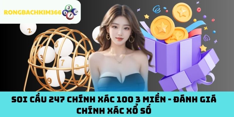 Soi Cầu 247 Chính Xác 100 3 Miền - Đánh Giá Chính Xác Xổ Số