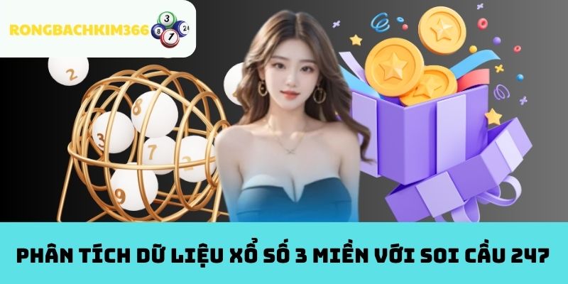 Phân Tích Dữ Liệu Xổ Số 3 Miền Với Soi Cầu 247