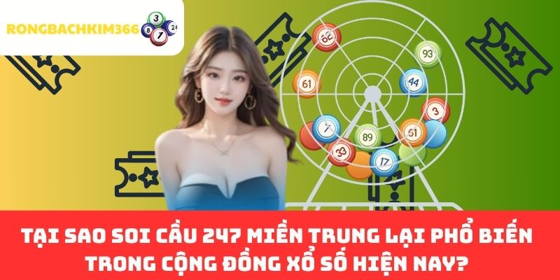 Tại Sao Soi Cầu 247 Miền Trung Lại Phổ Biến Trong Cộng Đồng Xổ Số Hiện Nay?