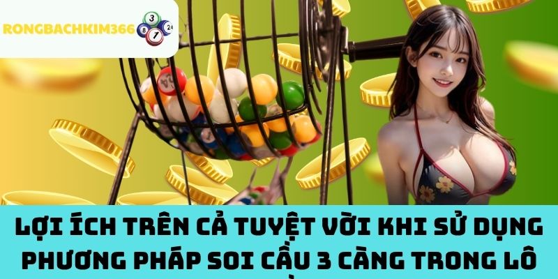 Lợi ích trên cả tuyệt vời khi sử dụng phương pháp soi cầu 3 càng trong lô đề
