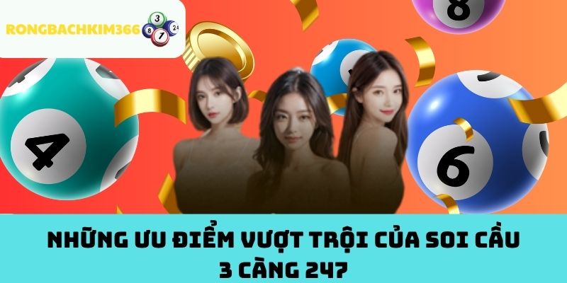 Những Ưu Điểm Vượt Trội Của Soi Cầu 3 Càng 247