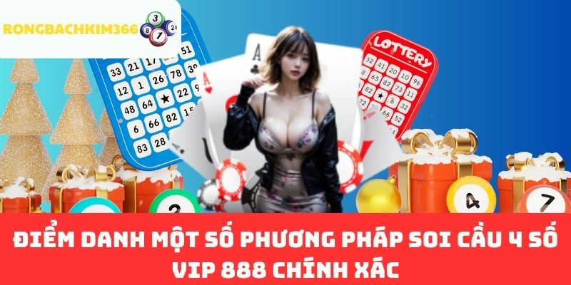 Điểm Danh Một Số Phương Pháp Soi Cầu 4 Số VIP 888 Chính Xác