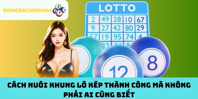 Cách nuôi khung lô kép thành công mà không phải ai cũng biết