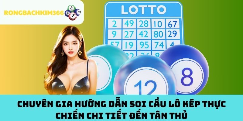 Chuyên gia hướng dẫn soi cầu lô kép thực chiến chi tiết đến tân thủ