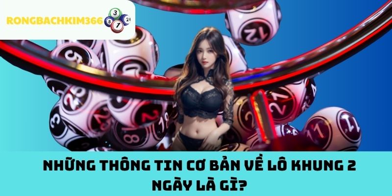 Những Thông Tin Cơ Bản Về Lô Khung 2 Ngày Là Gì?