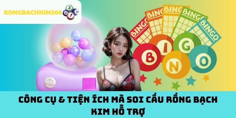 Công Cụ & Tiện Ích Mà Soi Cầu Rồng Bạch Kim Hỗ Trợ