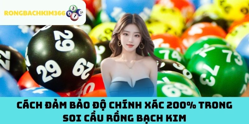 Cách Đảm Bảo Độ Chính Xác 200% Trong Soi Cầu Rồng Bạch Kim