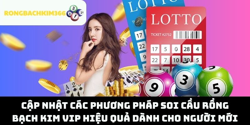 Cập nhật các phương pháp soi cầu Rồng Bạch Kim VIP hiệu quả dành cho người mới