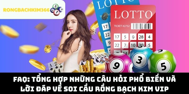 FAQ: Tổng hợp những câu hỏi phổ biến và lời đáp về soi cầu Rồng Bạch Kim VIP