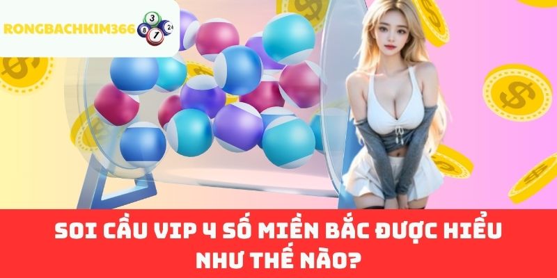 Soi Cầu VIP 4 Số Miền Bắc được hiểu như thế nào?