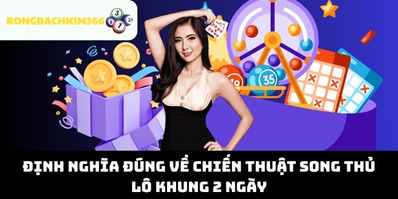 Định Nghĩa Đúng Về Chiến Thuật Song Thủ Lô Khung 2 Ngày