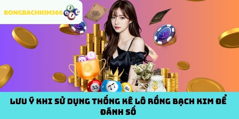 Lưu ý khi sử dụng thống kê lô Rồng Bạch Kim để đánh số