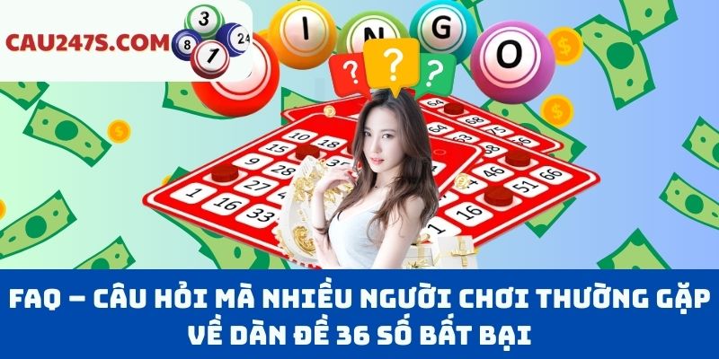 FAQ – Câu hỏi mà nhiều người chơi thường gặp về dàn đề 36 số bất bại