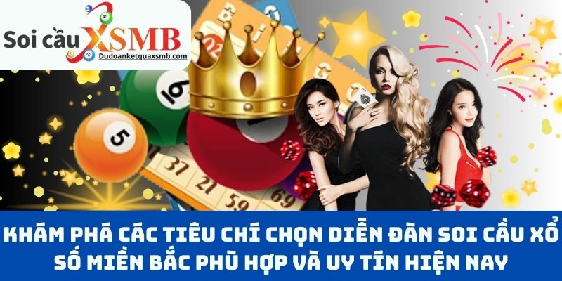 Khám Phá Các Tiêu Chí Chọn Diễn Đàn Soi Cầu Xổ Số Miền Bắc Phù Hợp Và Uy Tín Hiện Nay