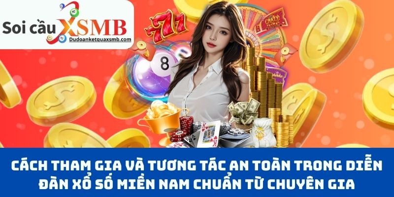Cách Tham Gia Và Tương Tác An Toàn Trong Diễn Đàn Xổ Số Miền Nam Chuẩn Từ Chuyên Gia