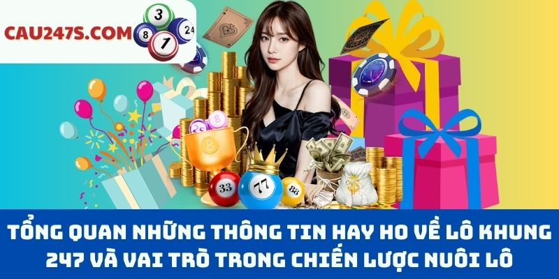 Tổng Quan Những Thông Tin Hay Ho Về Lô Khung 247 Và Vai Trò Trong Chiến Lược Nuôi Lô