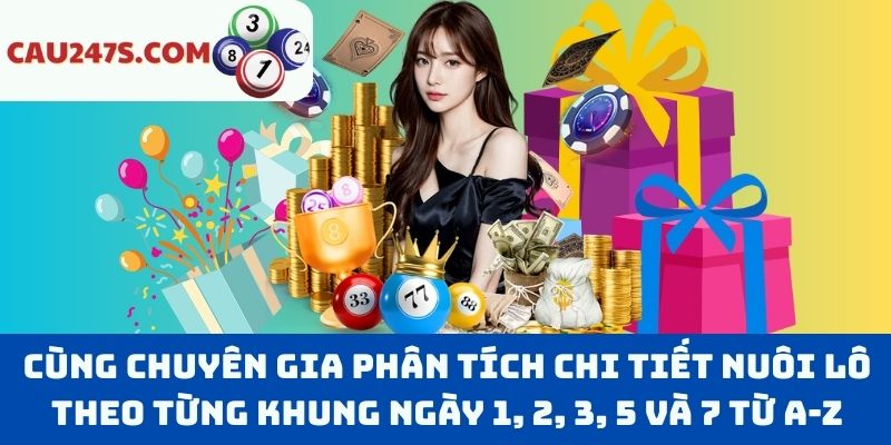 Cùng Chuyên Gia Phân Tích Chi Tiết Nuôi Lô Theo Từng Khung Ngày 1, 2, 3, 5 và 7 Từ A-Z