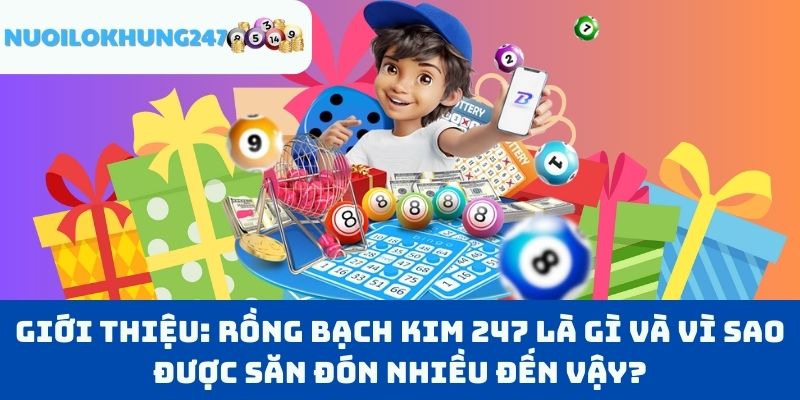 Giới thiệu: Rồng Bạch Kim 247 là gì và vì sao được săn đón nhiều đến vậy?