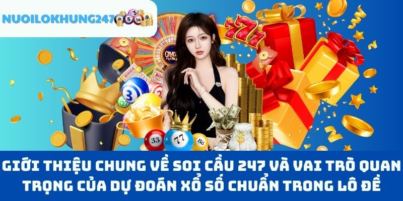 Giới Thiệu Chung Về Soi Cầu 247 Và Vai Trò Quan Trọng Của Dự Đoán Xổ Số Chuẩn Trong Lô Đề