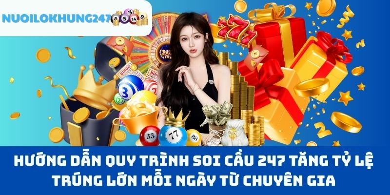 Hướng Dẫn Quy Trình Soi Cầu 247 Tăng Tỷ Lệ Trúng Lớn Mỗi Ngày Từ Chuyên Gia
