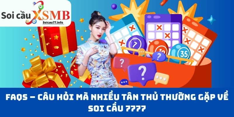 FAQs – Câu Hỏi Mà Nhiều Tân Thủ Thường Gặp Về Soi Cầu 7777