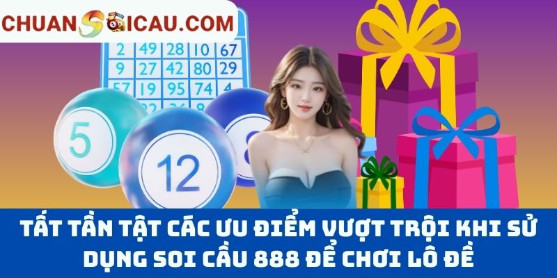 Tất tần tật các ưu điểm vượt trội khi sử dụng Soi cầu 888 để chơi lô đề
