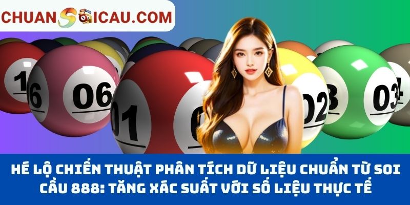 Hé Lộ Chiến Thuật Phân Tích Dữ Liệu Chuẩn Từ Soi Cầu 888: Tăng Xác Suất Với Số Liệu Thực Tế