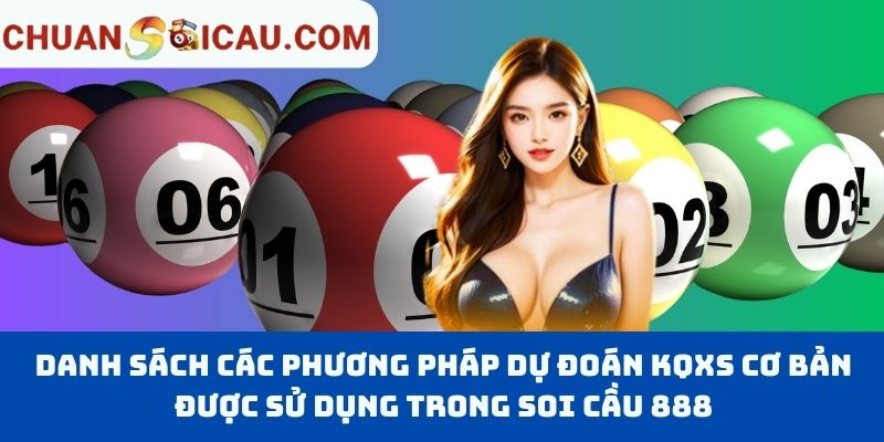 Danh Sách Các Phương Pháp Dự Đoán KQXS Cơ Bản Được Sử Dụng Trong Soi Cầu 888
