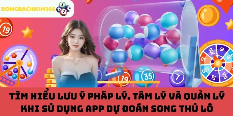 Lưu ý quan trọng khi sử dụng app dự đoán song thủ lô