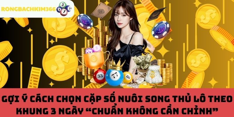 Cách chọn cặp số nuôi song thủ lô khung 3 ngày hiệu quả
