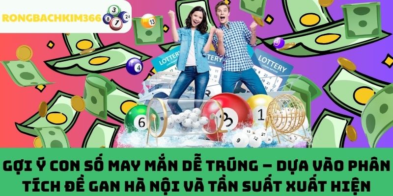 Dựa vào phân tích đề gan Hà Nội và tần suất xuất hiện để "bắt" số chuẩn xác