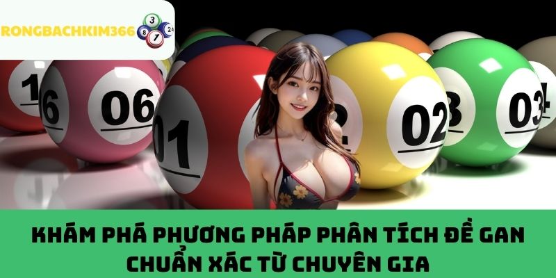 Mẹo phân tích đề gan hôm nay chuẩn xác từ chuyên gia