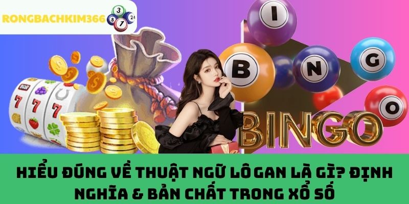 Lô gan là gì? Định nghĩa & bản chất trong xổ số