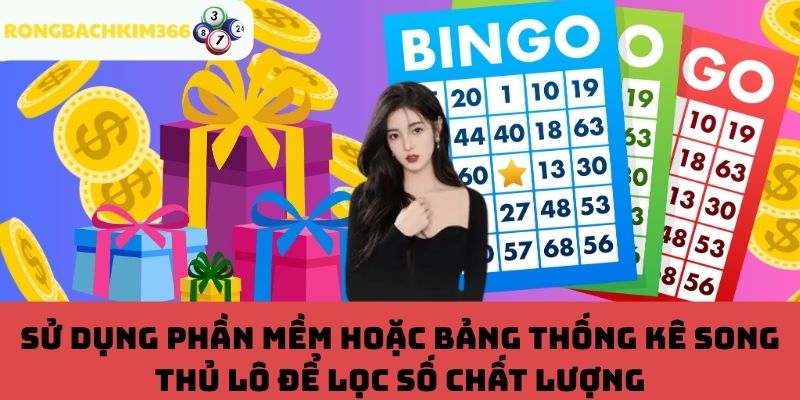 Sử dụng phần mềm hoặc bảng thống kê song thủ lô để lọc số