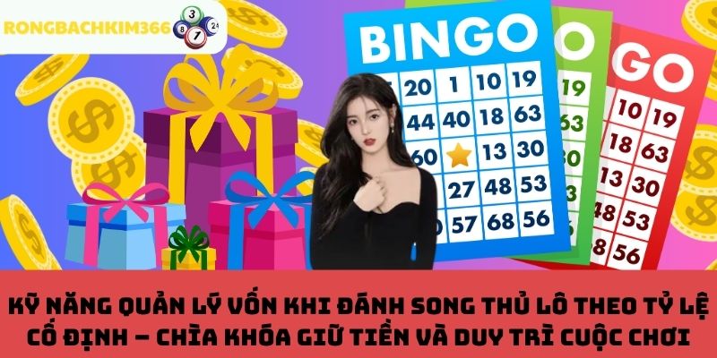 Mẹo quản lý vốn khi đánh song thủ lô theo tỷ lệ cố định