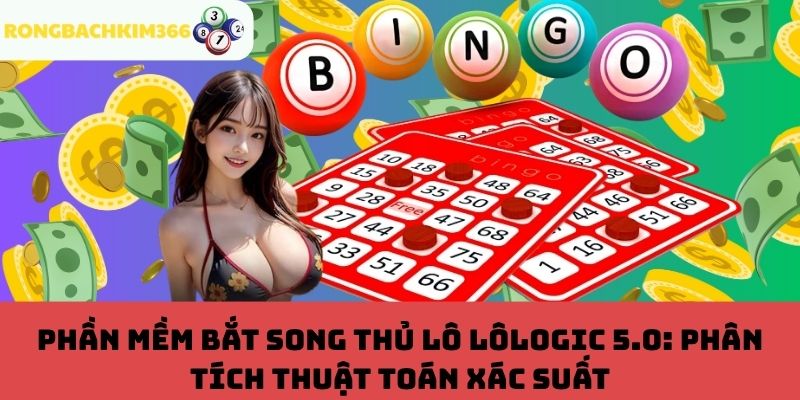 LôLogic 5.0: Phân tích thuật toán xác suất