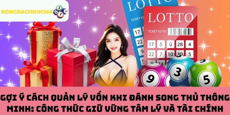 Mẹo Cân Bằng Tâm Lý Và Dòng Tiền Khi Đánh Song Thủ Lô