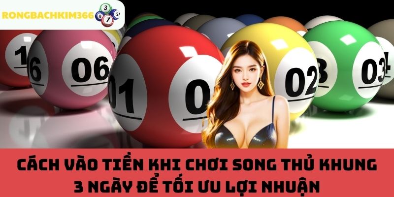 Cách vào tiền khi chơi song thủ khung 3 ngày